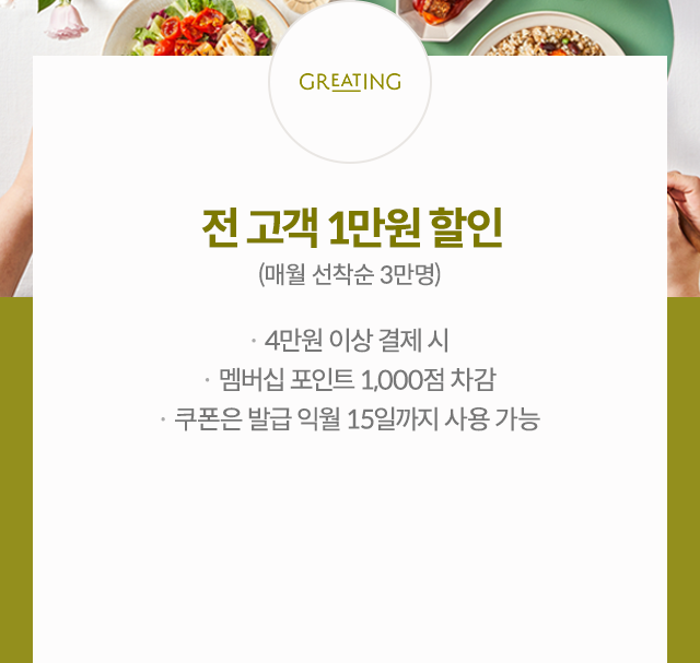 GREATING. 전 고객 1만원 할인(매월 선착순 3만명). 4만원 이상 결제 시. 쿠폰은 발급 익월 15일까지 사용 가능.